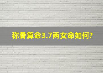 称骨算命3.7两女命如何?