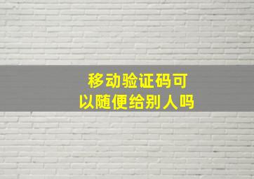 移动验证码可以随便给别人吗