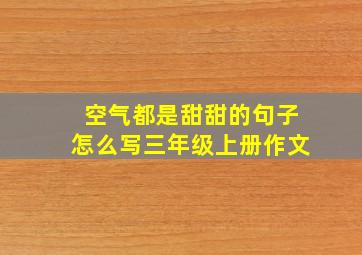 空气都是甜甜的句子怎么写三年级上册作文