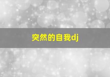 突然的自我dj