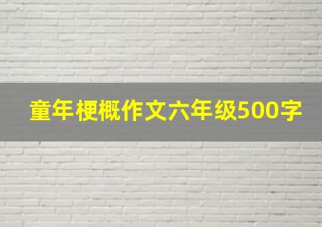 童年梗概作文六年级500字