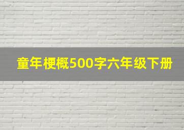 童年梗概500字六年级下册