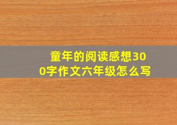 童年的阅读感想300字作文六年级怎么写