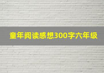 童年阅读感想300字六年级