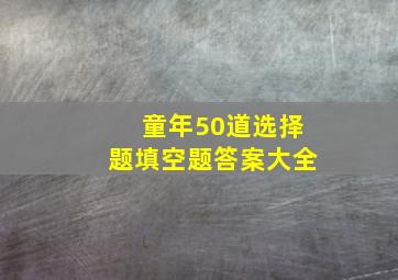 童年50道选择题填空题答案大全