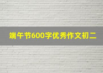 端午节600字优秀作文初二