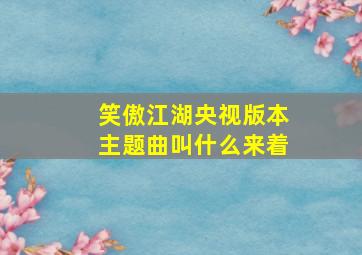 笑傲江湖央视版本主题曲叫什么来着