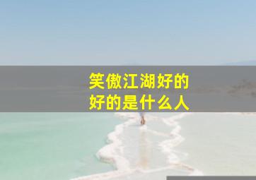 笑傲江湖好的好的是什么人