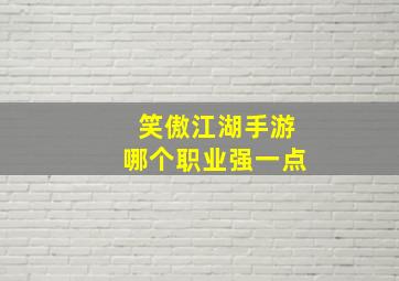 笑傲江湖手游哪个职业强一点