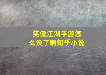 笑傲江湖手游怎么没了啊知乎小说