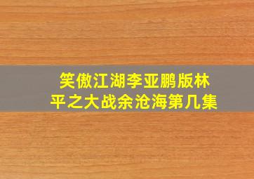 笑傲江湖李亚鹏版林平之大战余沧海第几集