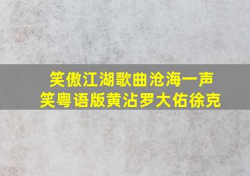 笑傲江湖歌曲沧海一声笑粤语版黄沾罗大佑徐克