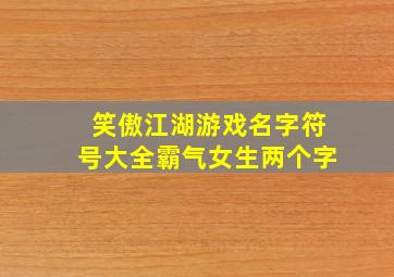 笑傲江湖游戏名字符号大全霸气女生两个字