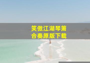 笑傲江湖琴箫合奏原版下载