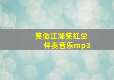 笑傲江湖笑红尘伴奏音乐mp3