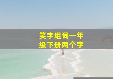 笑字组词一年级下册两个字