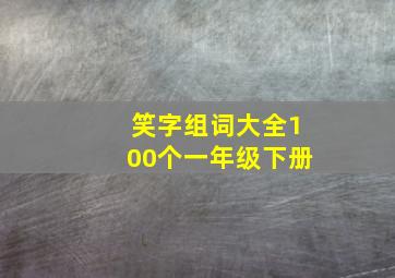 笑字组词大全100个一年级下册