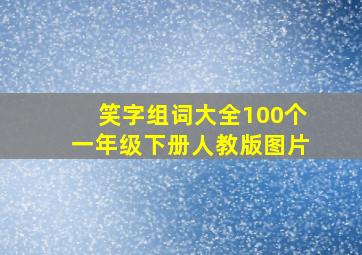 笑字组词大全100个一年级下册人教版图片