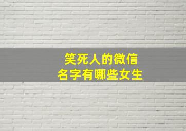 笑死人的微信名字有哪些女生