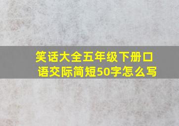 笑话大全五年级下册口语交际简短50字怎么写