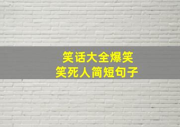 笑话大全爆笑笑死人简短句子