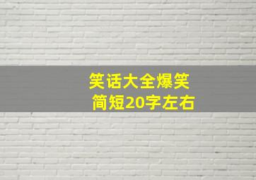 笑话大全爆笑简短20字左右