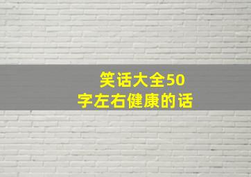 笑话大全50字左右健康的话