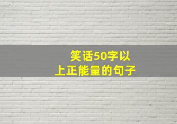 笑话50字以上正能量的句子