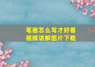 笔画怎么写才好看视频讲解图片下载