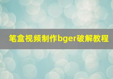 笔盒视频制作bger破解教程