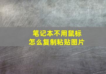 笔记本不用鼠标怎么复制粘贴图片