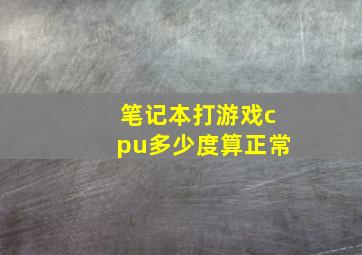 笔记本打游戏cpu多少度算正常