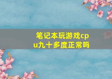 笔记本玩游戏cpu九十多度正常吗