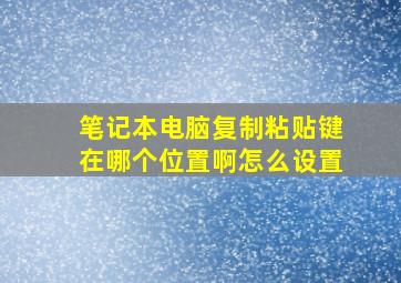 笔记本电脑复制粘贴键在哪个位置啊怎么设置