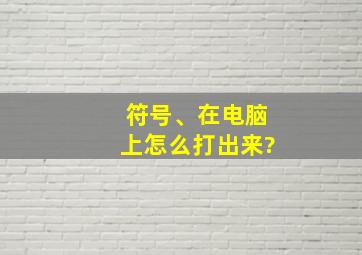 符号、在电脑上怎么打出来?