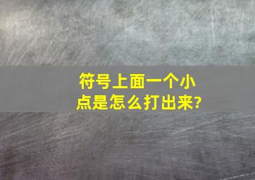 符号上面一个小点是怎么打出来?