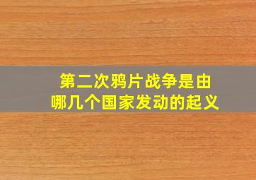 第二次鸦片战争是由哪几个国家发动的起义