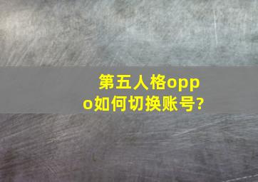 第五人格oppo如何切换账号?