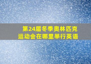 第24届冬季奥林匹克运动会在哪里举行英语