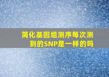 简化基因组测序每次测到的SNP是一样的吗