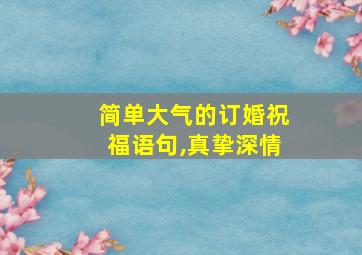 简单大气的订婚祝福语句,真挚深情