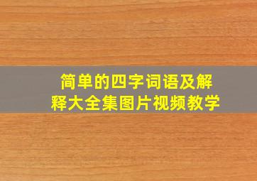 简单的四字词语及解释大全集图片视频教学