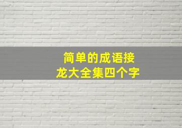 简单的成语接龙大全集四个字