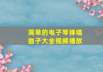 简单的电子琴弹唱曲子大全视频播放