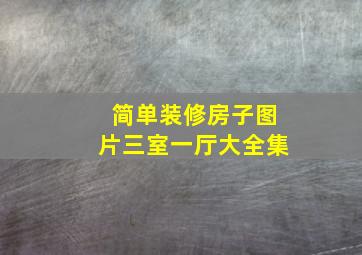 简单装修房子图片三室一厅大全集