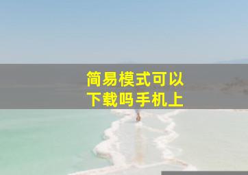 简易模式可以下载吗手机上