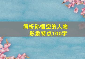 简析孙悟空的人物形象特点100字