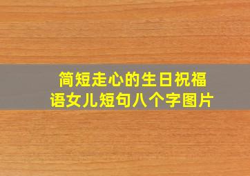 简短走心的生日祝福语女儿短句八个字图片