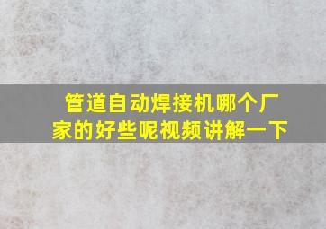 管道自动焊接机哪个厂家的好些呢视频讲解一下