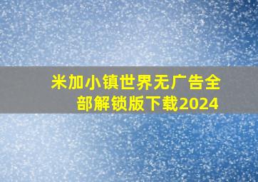 米加小镇世界无广告全部解锁版下载2024